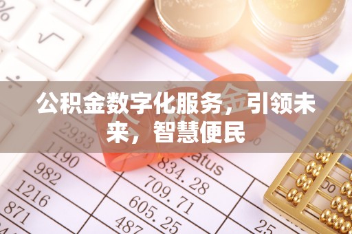 固始公积金数字化服务，引领未来，智慧便民