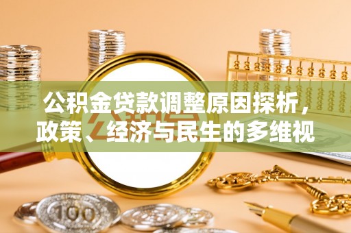 固始公积金贷款调整原因探析，政策、经济与民生的多维视角