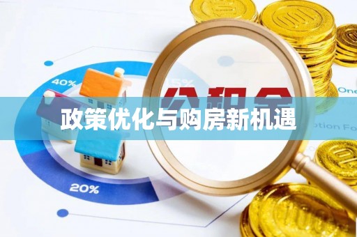 固始政策优化与购房新机遇
