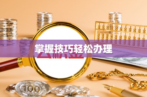 固始掌握技巧轻松办理