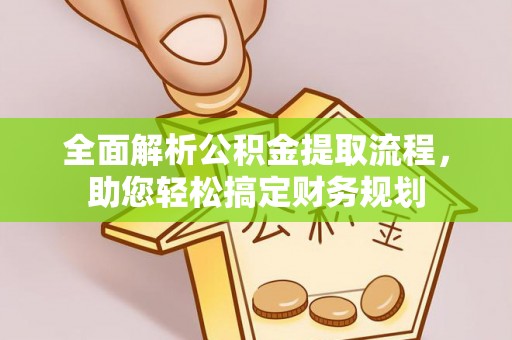 固始全面解析公积金提取流程，助您轻松搞定财务规划