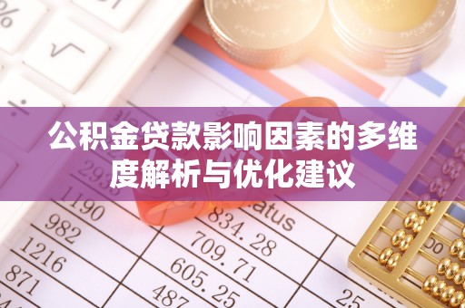 固始公积金贷款影响因素的多维度解析与优化建议