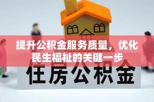 固始提升公积金服务质量，优化民生福祉的关键一步