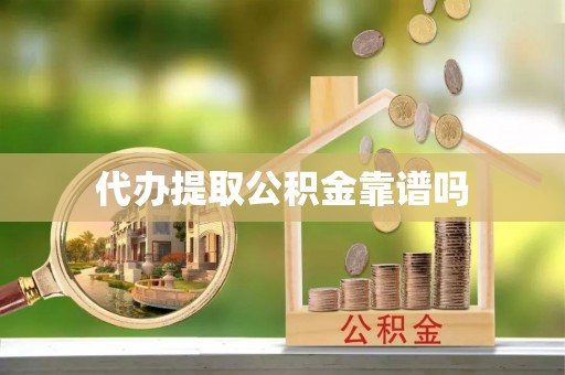 固始代办提取公积金靠谱吗