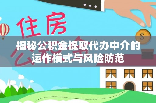 固始揭秘公积金提取代办中介的运作模式与风险防范