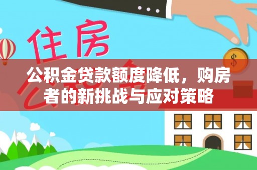固始公积金贷款额度降低，购房者的新挑战与应对策略