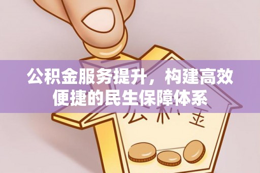 固始公积金服务提升，构建高效便捷的民生保障体系